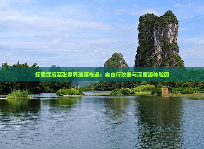 探索武威至张家界玻璃栈道：自由行攻略与深度游体验团