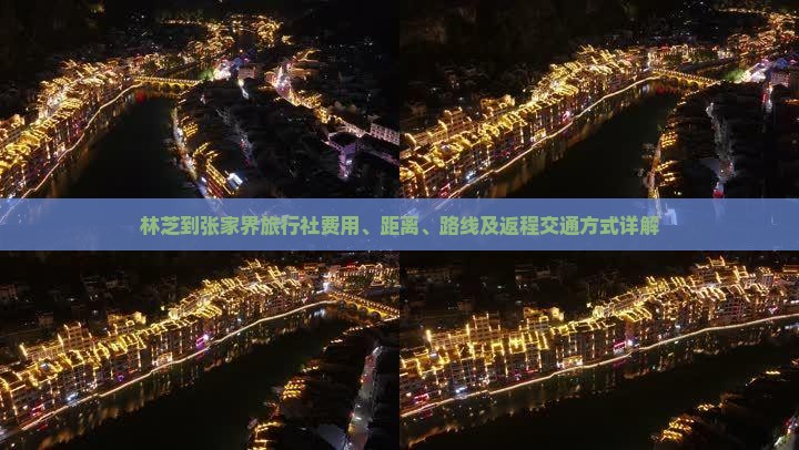 林芝到张家界旅行社费用、距离、路线及返程交通方式详解