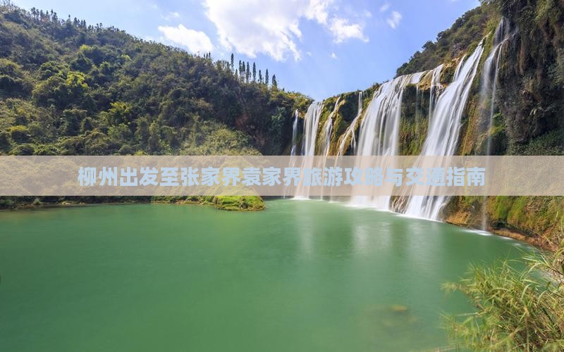 柳州出发至张家界袁家界旅游攻略与交通指南