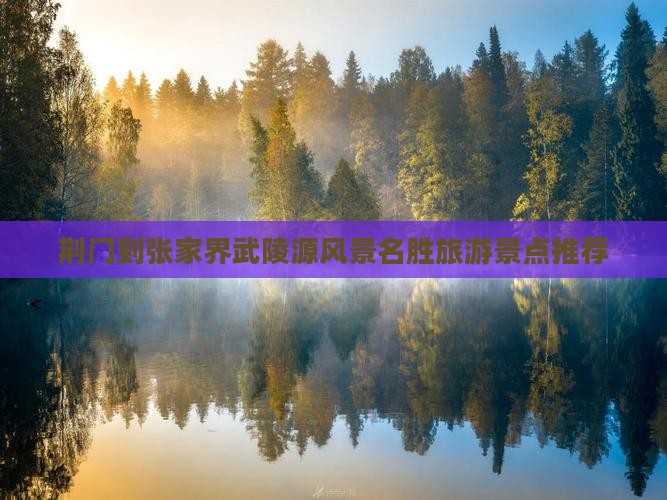 荆门到张家界武陵源风景名胜旅游景点推荐