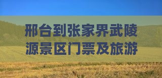 邢台到张家界武陵源景区门票及旅游攻略