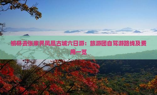 榆林去张家界凤凰古城六日游：旅游团自驾游路线及费用一览