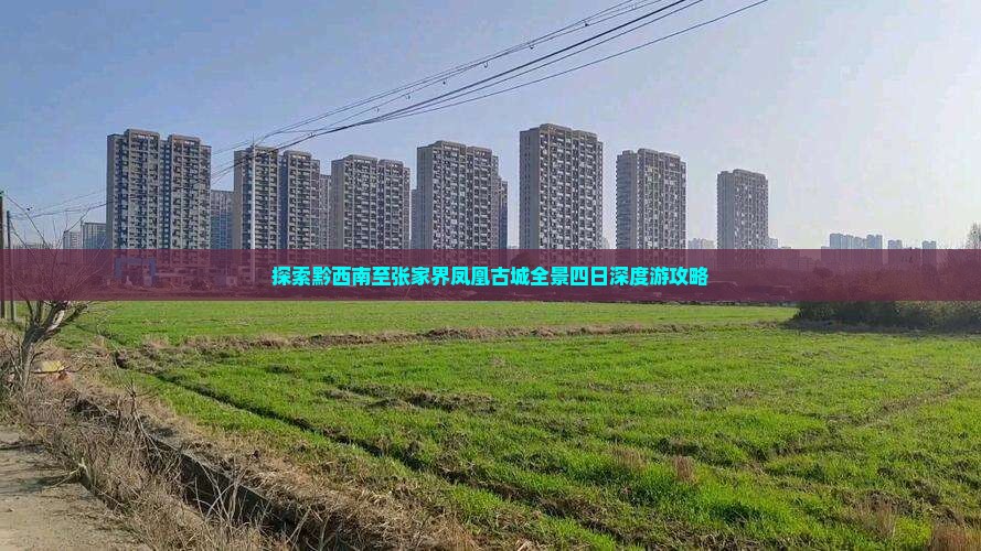 探索黔西南至张家界凤凰古城全景四日深度游攻略