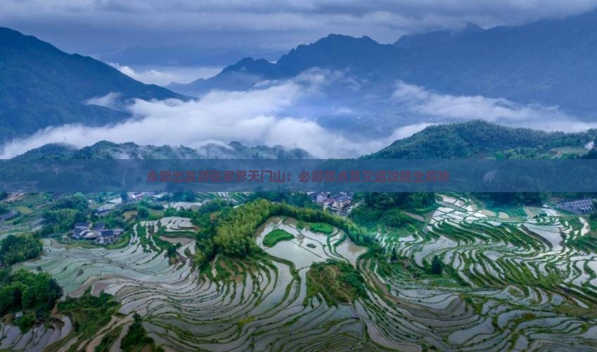 永新出发游张家界天门山：必游景点及交通攻略全解析