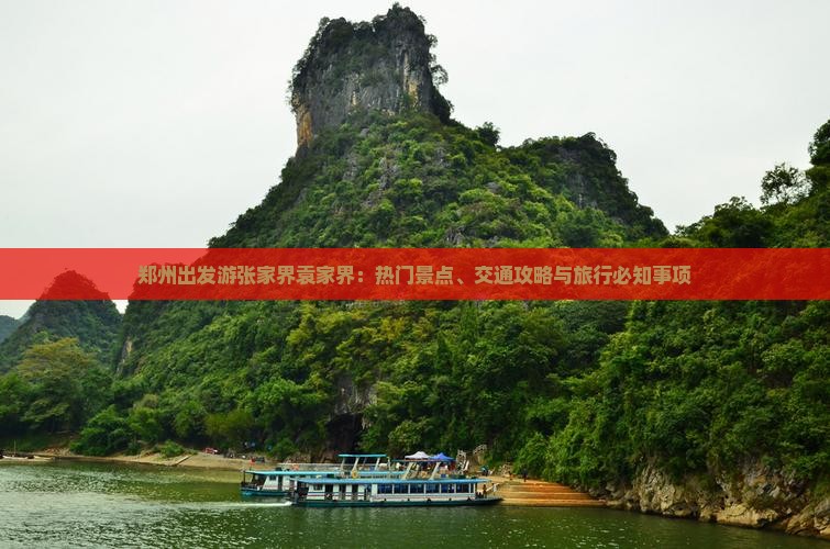 郑州出发游张家界袁家界：热门景点、交通攻略与旅行必知事项