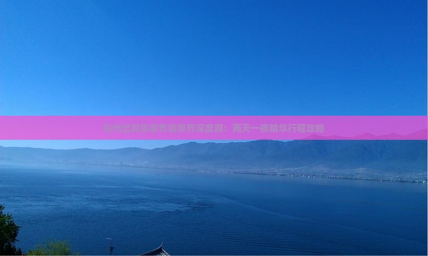 杭州出发张家界袁家界深度游：两天一夜精华行程攻略