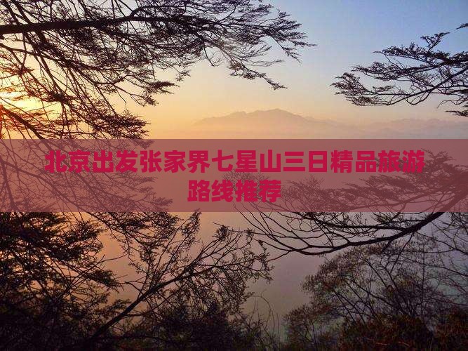 北京出发张家界七星山三日精品旅游路线推荐