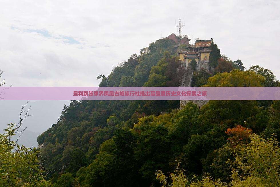 垦利到张家界凤凰古城旅行社推出高品质历史文化探索之旅