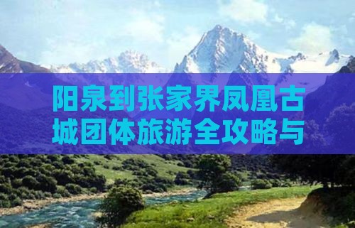 阳泉到张家界凤凰古城团体旅游全攻略与报价