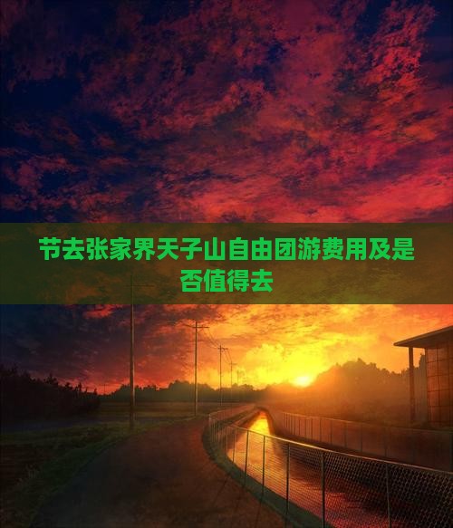 节去张家界天子山自由团游费用及是否值得去