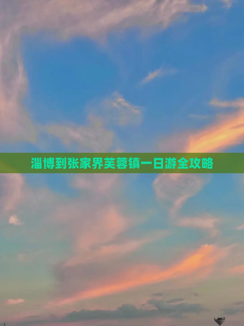 淄博到张家界芙蓉镇一日游全攻略