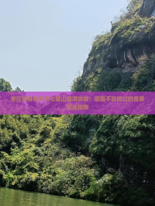 枣庄游客张家界七星山旅游攻略：哪里不容错过的重要景点指南