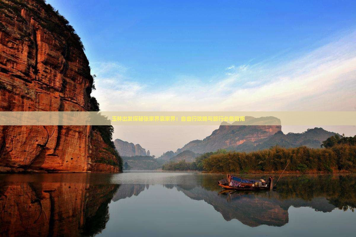玉林出发探秘张家界袁家界：自由行攻略与旅行必备指南