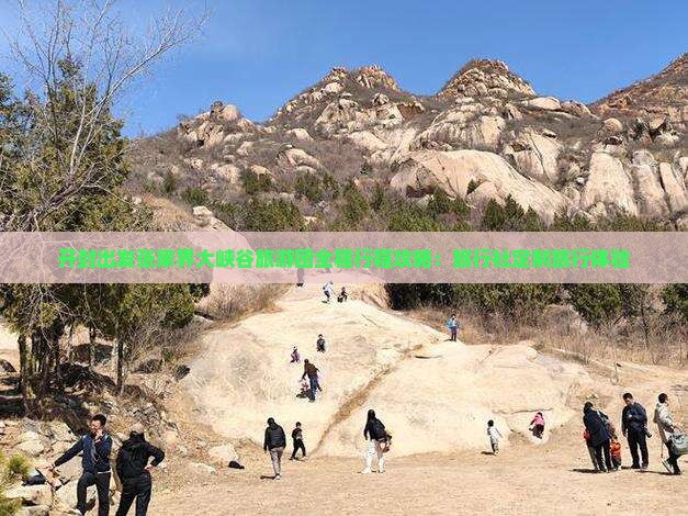 开封出发张家界大峡谷旅游团全程行程攻略：旅行社定制旅行体验
