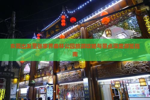 东莞出发至张家界森林公园旅游攻略与景点深度游览指南
