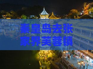 秦皇岛去张家界芙蓉镇门票价格及旅游攻略
