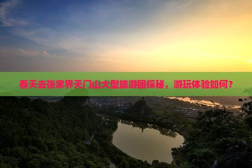 春天去张家界天门山大型旅游团探秘，游玩体验如何？