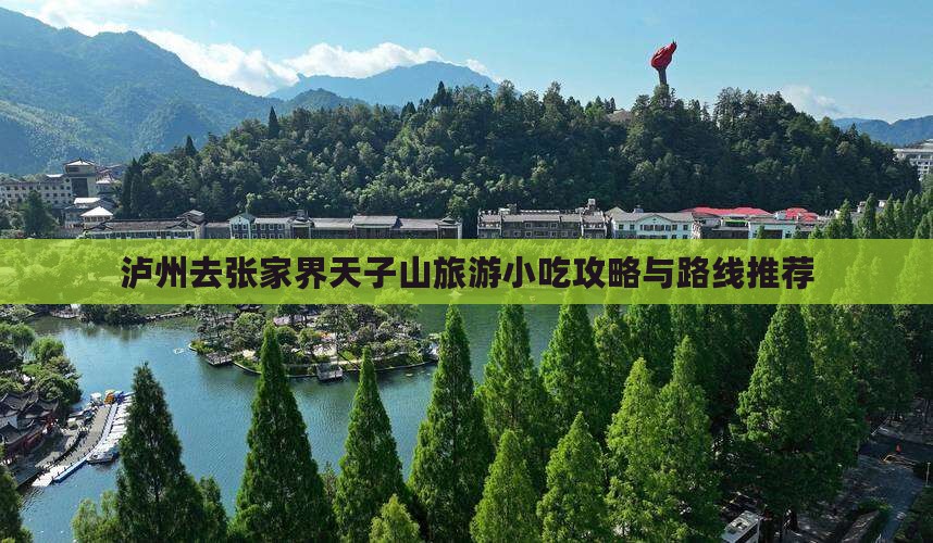 泸州去张家界天子山旅游小吃攻略与路线推荐