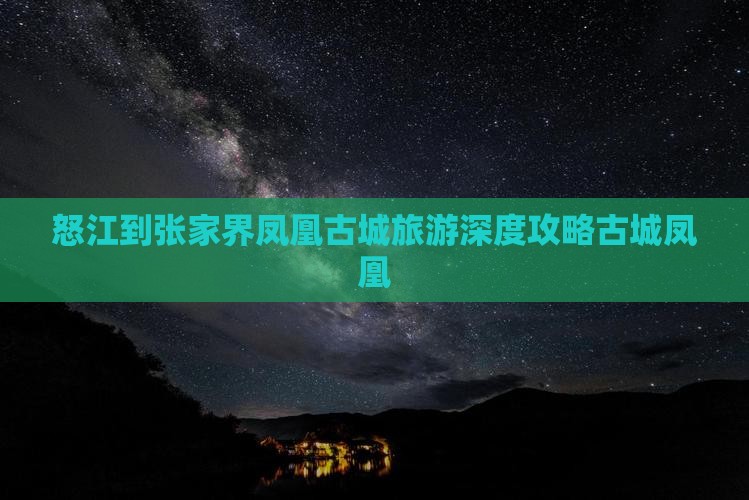 怒江到张家界凤凰古城旅游深度攻略古城凤凰