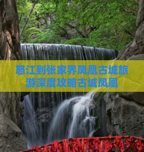 怒江到张家界凤凰古城旅游深度攻略古城凤凰