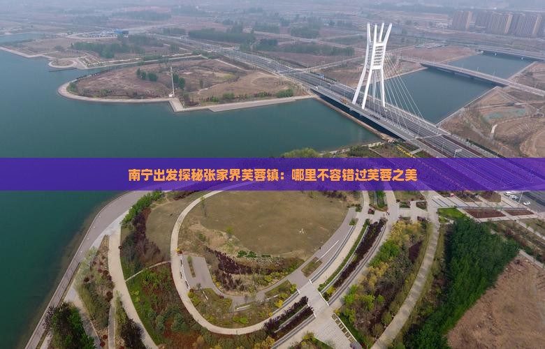 南宁出发探秘张家界芙蓉镇：哪里不容错过芙蓉之美