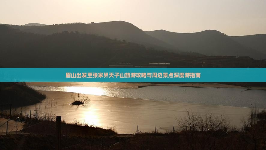 眉山出发至张家界天子山旅游攻略与周边景点深度游指南