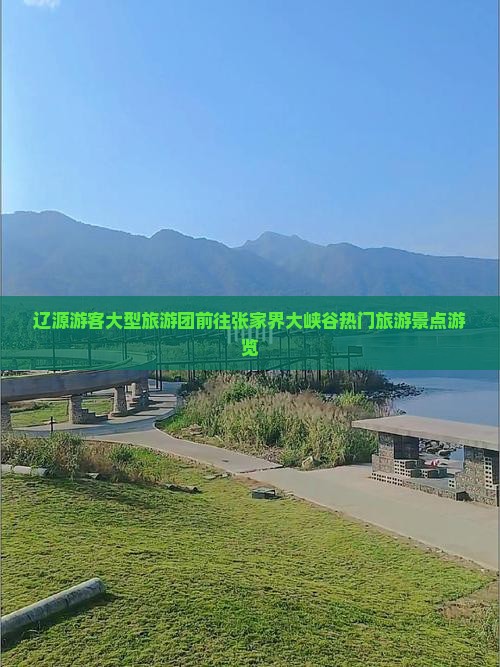 辽源游客大型旅游团前往张家界大峡谷热门旅游景点游览
