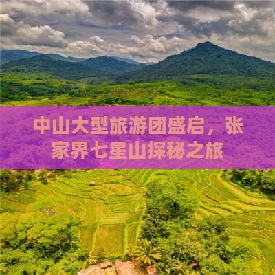 中山大型旅游团盛启，张家界七星山探秘之旅