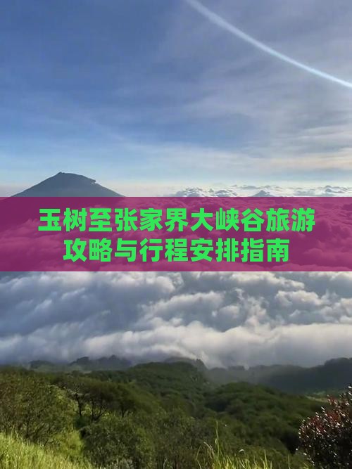 玉树至张家界大峡谷旅游攻略与行程安排指南