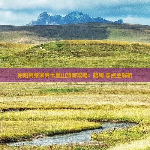 德阳到张家界七星山旅游攻略：路线+景点全解析