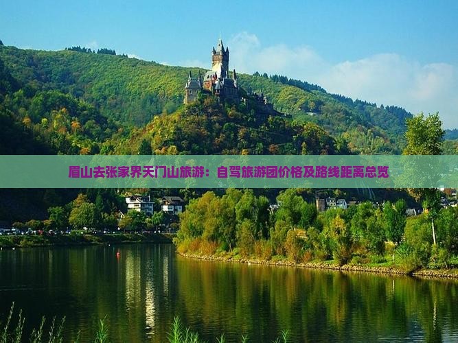 眉山去张家界天门山旅游：自驾旅游团价格及路线距离总览