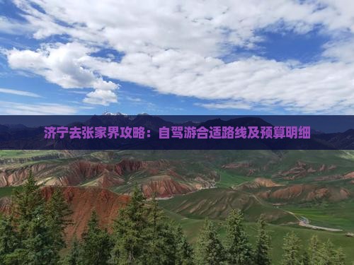 济宁去张家界攻略：自驾游合适路线及预算明细