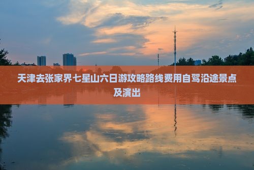 天津去张家界七星山六日游
