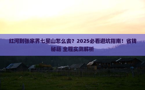 红河到张家界七星山攻略