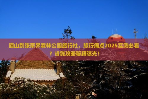 眉山到张家界森林公园旅行社