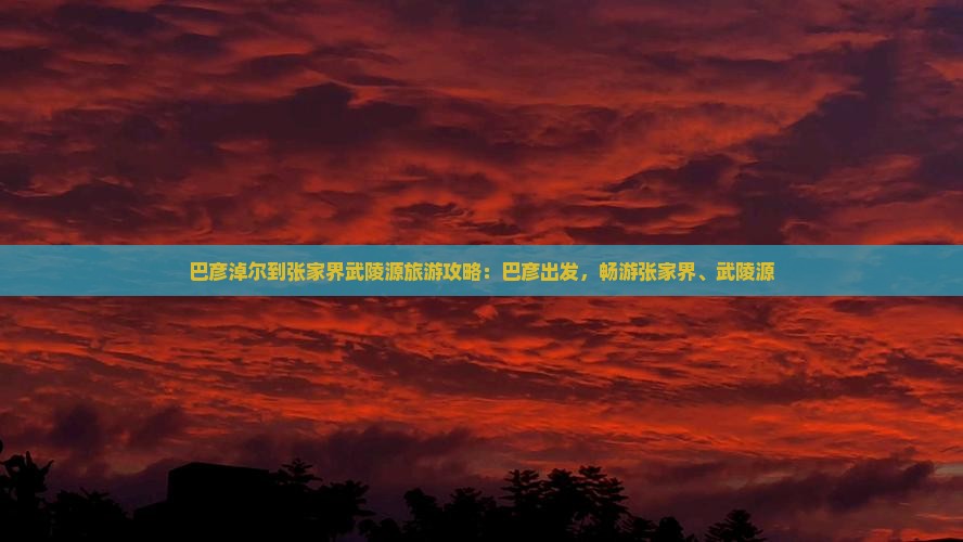 巴彦淖尔到张家界武陵源旅游