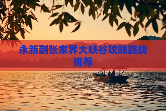 永新到张家界大峡谷攻略