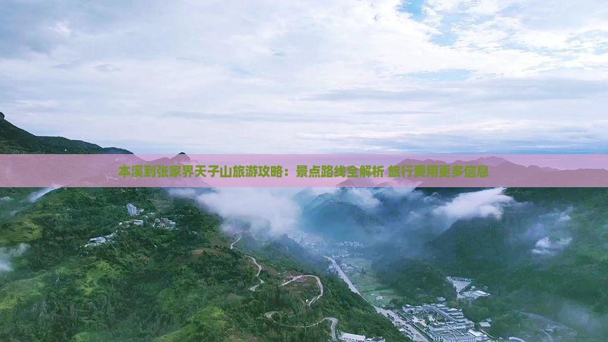 本溪到张家界天子山旅游攻略：景点路线全解析 旅行费用更多信息