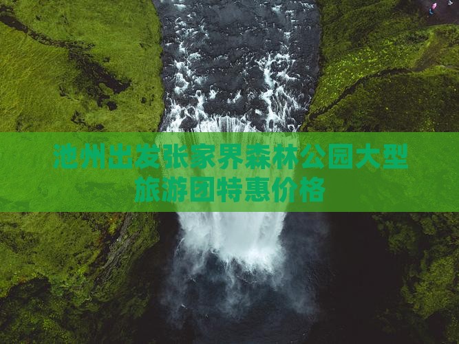 池州出发张家界森林公园大型旅游团特惠价格