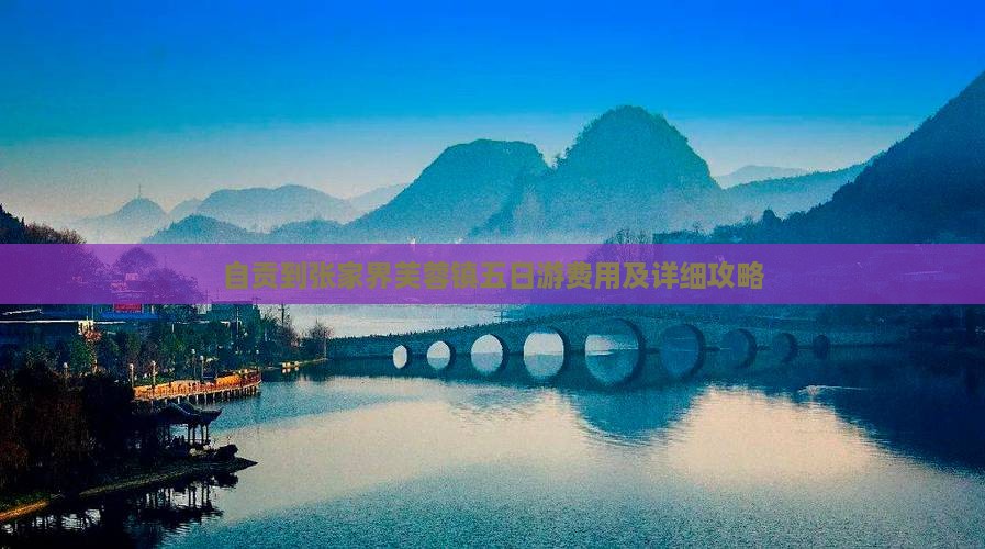 自贡到张家界芙蓉镇五日游费用及详细攻略