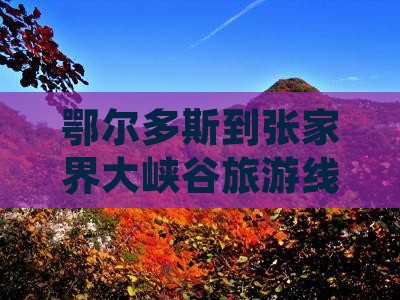 鄂尔多斯到张家界大峡谷旅游线路推荐