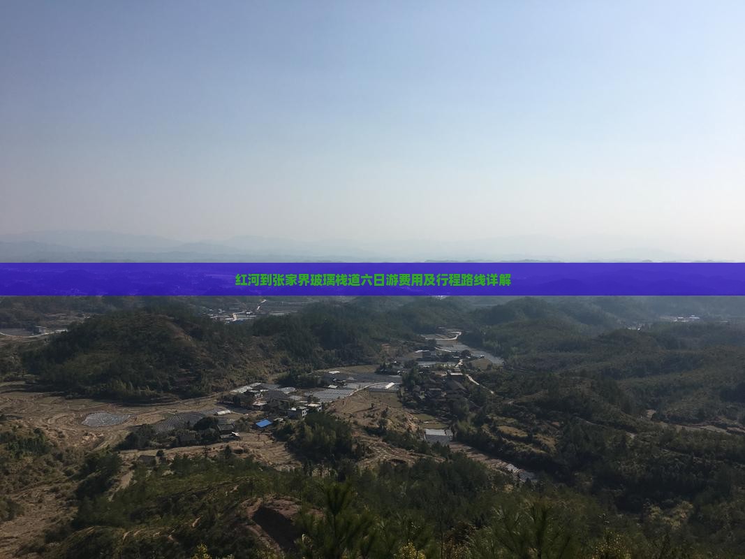 红河到张家界玻璃栈道六日游费用及行程路线详解