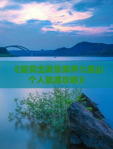 《延安出发张家界七星山个人旅游攻略》