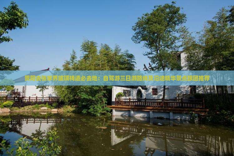 贵阳去张家界玻璃栈道必去地：自驾游三日游路线及沿途精华景点跟团推荐
