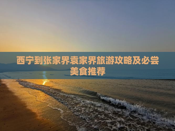 西宁到张家界袁家界旅游攻略及必尝美食推荐