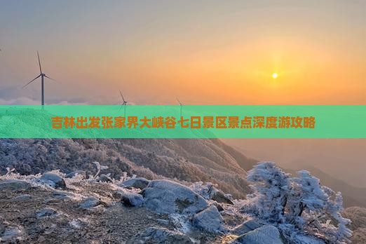 吉林出发张家界大峡谷七日景区景点深度游攻略