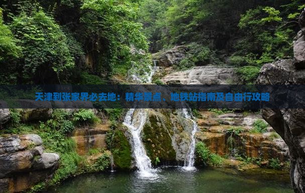 天津到张家界必去地：精华景点、地铁站指南及自由行攻略