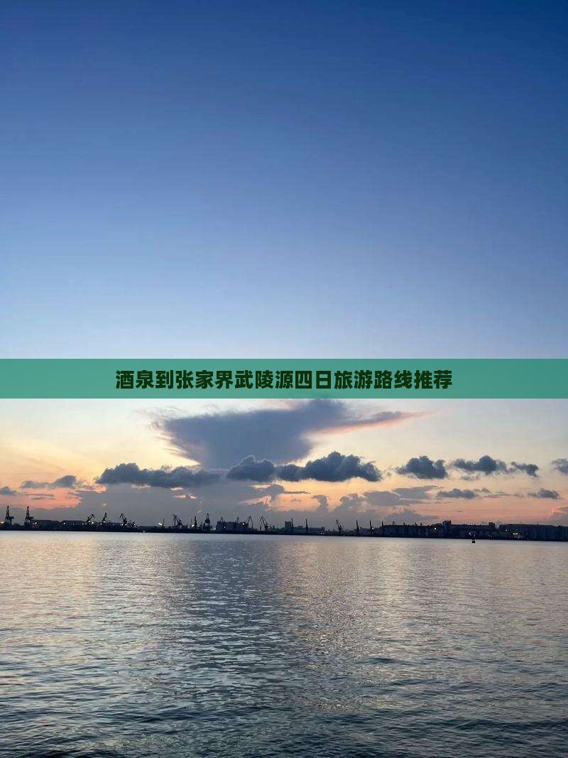 酒泉到张家界武陵源四日旅游路线推荐