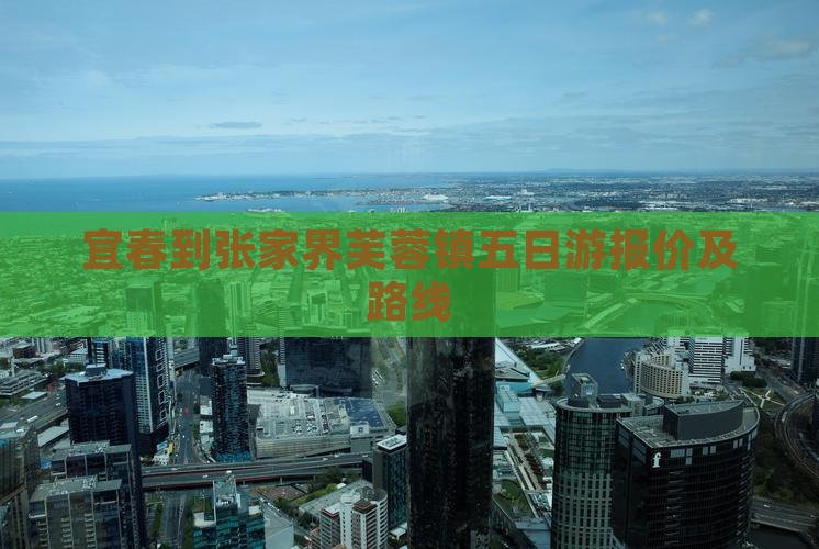 宜春到张家界芙蓉镇五日游报价及路线
