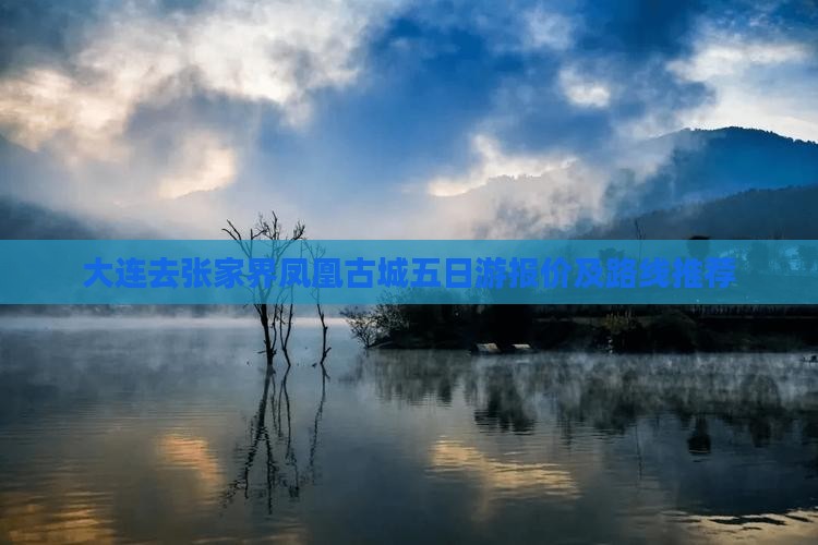 大连去张家界凤凰古城五日游报价及路线推荐